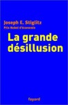 La Grande Désillusion - Joseph E. Stiglitz