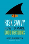 Risk Savvy: How to Make Good Decisions - Gerd Gigerenzer
