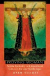 Proving Woman: Female Spirituality and Inquisitional Culture in the Later Middle Ages - Dyan Elliott