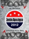 Zombie Apocalypse 2012: A Political Horror Story - Ian  McClellan
