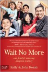Wait No More: One Family's Amazing Adoption Journey - Kelly Rosati