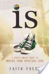 IS: A Street-Smart Guide to Inspire Your Spiritual Side - Faith Freed