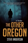 The Other Oregon: A Thriller - Steve  Anderson