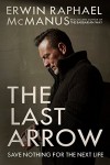 The Last Arrow: Save Nothing for the Next Life - Erwin Raphael McManus