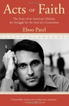 Acts of Faith: The Story of an American Muslim, the Struggle for the Soul of a Generation - Eboo Patel