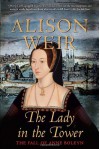 The Lady in the Tower: The Fall of Anne Boleyn - Alison Weir