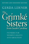 The Grimke Sisters from South Carolina: Pioneers for Women's Rights and Abolition - Gerda Lerner
