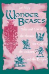 Wonder Beasts: Tales and Lore of the Phoenix, the Griffin, the Unicorn, and the Dragon - Joseph Nigg