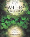 Craft of the Wild Witch: Green Spirituality & Natural Enchantment - Poppy Palin