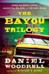 The Bayou Trilogy: Under the Bright Lights, Muscle for the Wing, and The Ones You Do - Daniel Woodrell