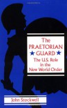 The Praetorian Guard: The US Role in the New World Order - John R. Stockwell