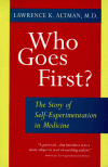 Who Goes First?: The Story of Self-Experimentation in Medicine - Lawrence K. Altman