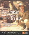 Digging for the Truth: One Man's Epic Adventure Exploring the World's Greatest Archaeological Mysteries - Josh Bernstein