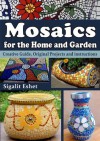 Mosaics for the Home and Garden - Creative Guide, Original Projects and instructions  - Sigalit Eshet