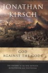 God Against the Gods: The History of the War Between Monotheism and Polytheism - Jonathan Kirsch