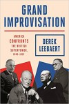 Grand Improvisation: America Confronts the British Superpower, 1945-1957 - Derek Leebaert