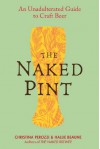 The Naked Pint: An Unadulterated Guide to Craft Beer - Christina Perozzi, Hallie Beaune