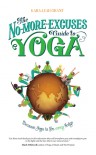 The No-More-Excuses Guide to Yoga: Because yoga is for Every body - Kara-Leah Grant