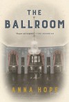 The Ballroom: A Novel - Anna Hope