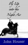 Fly Up into the Night Air - John C. Houser