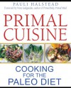 Primal Cuisine: Cooking for the Paleo Diet - Pauli Halstead