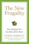 The New Frugality: How to Consume Less, Save More, and Live Better - Chris Farrell