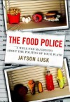 The Food Police: A Well-Fed Manifesto About the Politics of Your Plate - Jayson Lusk