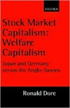 Stock Market Capitalism: Welfare Capitalism 'Japan and Germany Versus the Anglo-Saxons' - Ronald Philip Dore