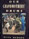 Our Grandmothers' Drums: A Portrait of Rural African Life and Culture - Mark Hudson