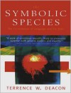 The Symbolic Species: The Co-evolution of Language and the Brain - Terrence W. Deacon