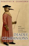 Deadly Companions: How Microbes Shaped Our History - Dorothy Crawford