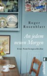 An jedem neuen Morgen: Eine Familiengeschichte - Roger Rosenblatt