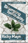 An Emerging Spirituality: Your Spiritual Revolution Without the Smoke and Mirrors - Ricky Maye