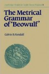 The Metrical Grammar of Beowulf - Calvin B. Kendall,  Simon Keynes (Editor),  Andy Orchard (Editor)