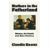 Mothers in the Fatherland: Women, the Family, and Nazi Politics - Claudia Koonz