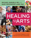 Healing with the Arts: A 12-Week Program to Heal Yourself and Your Community - Michael Samuels,  Mary Rockwood Lane