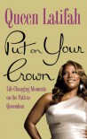 Put on Your Crown: Life-Changing Moments on the Path to Queendom - Queen Latifah, Samantha Marshall