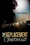 The Replacement Guitarist (The Replacement Guitarist, #1) - Lori Toland