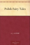 Polish Fairy Tales - A. J. Glinski, Cecile Walton, Maude Ashurst Biggs