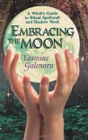 Embracing the Moon: A Witch's Guide to Rituals, Spellcraft and Shadow Work a Witch's Guide to Rituals, Spellcraft and Shadow Work - Yasmine Galenorn