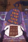 This Book Is Not Good for You - Pseudonymous Bosch, Gilbert Ford