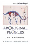 Aboriginal Peoples of Canada: A Short Introduction - Paul Robert Magocsi