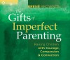 The Gifts of Imperfect Parenting: Raising Children with Courage, Compassion, and Connection - Brené Brown