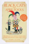 Black Cats and April Fools: Origins of Old Wives Tales and Superstitions in Our Daily Lives - Harry Oliver, Mike Mosedale