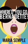 Where'd You Go, Bernadette - Maria Semple