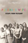 Favorite Wife: Escape from Polygamy - Susan Ray Schmidt