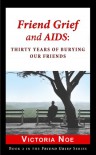 Friend Grief and AIDS: Thirty Years of Burying Our Friends (Friend Grief, #2) - Victoria Noe