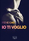 Io ti voglio (Trilogia dei sensi #3) - Irene Cao