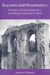 Reform and Resistance: Formations of Female Subjectivity in Early Medieval Ecclesiastical Culture - Helene Scheck