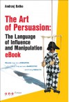 The Art of Persuasion: The Language of Influence and Manipulation - Andrzej Batko
